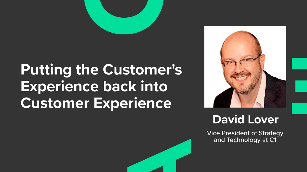 Putting the Customer's Experience back into Customer Experience
