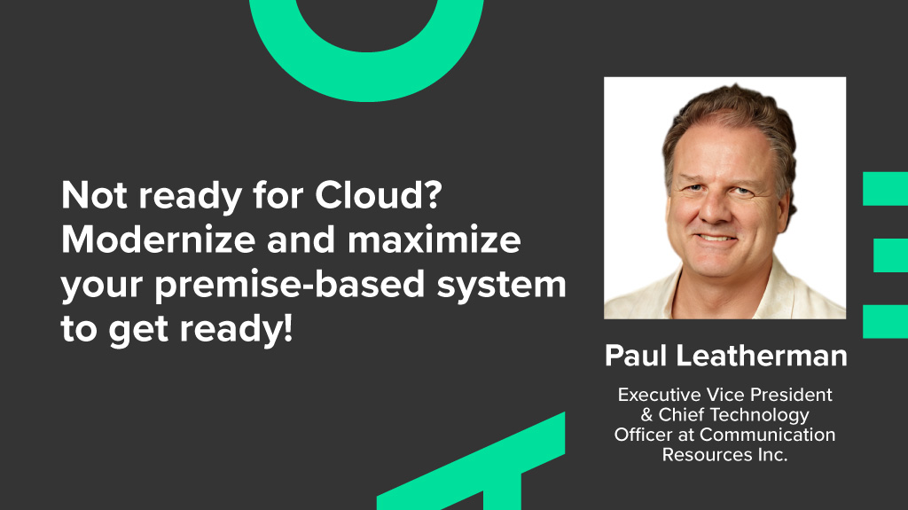Not ready for Cloud? Modernize and maximize your premise-based system to get ready!